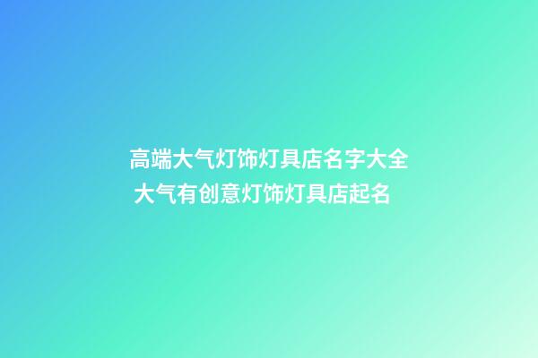 高端大气灯饰灯具店名字大全 大气有创意灯饰灯具店起名